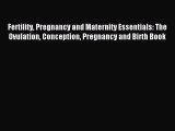 Read Fertility Pregnancy and Maternity Essentials: The Ovulation Conception Pregnancy and Birth