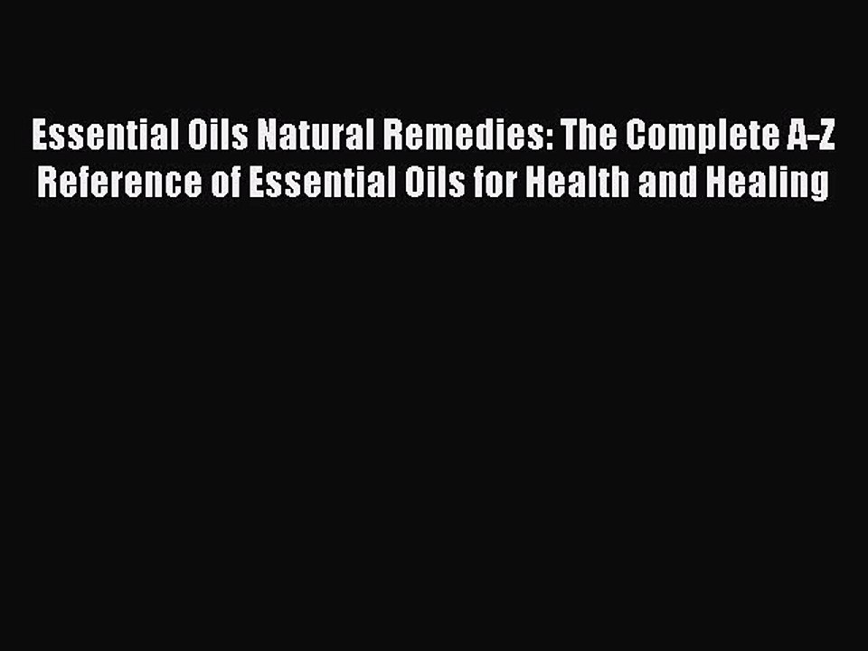 Read Books Essential Oils Natural Remedies: The Complete A-Z Reference of Essential Oils for