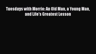 Read Books Tuesdays with Morrie: An Old Man a Young Man and Life's Greatest Lesson E-Book Free