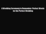 Read A Wedding Ceremony to Remember: Perfect Words for the Perfect Wedding Ebook Free