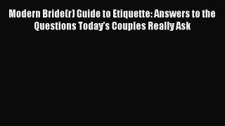 Read Modern Bride(r) Guide to Etiquette: Answers to the Questions Today's Couples Really Ask