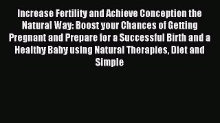 Download Increase Fertility and Achieve Conception the Natural Way: Boost your Chances of Getting