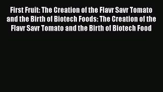 Read First Fruit: The Creation of the Flavr Savr Tomato and the Birth of Biotech Foods: The