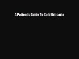 Download Books A Patient's Guide To Cold Urticaria ebook textbooks