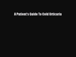 Download Books A Patient's Guide To Cold Urticaria ebook textbooks