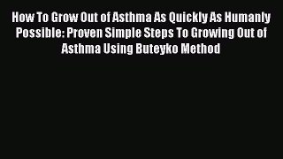 Download Books How To Grow Out of Asthma As Quickly As Humanly Possible: Proven Simple Steps