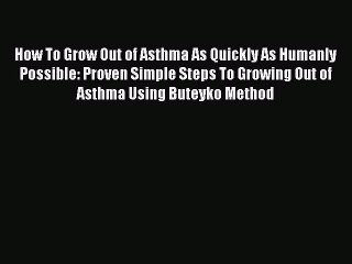 Download Books How To Grow Out of Asthma As Quickly As Humanly Possible: Proven Simple Steps