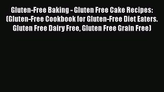 Read Books Gluten-Free Baking - Gluten Free Cake Recipes: (Gluten-Free Cookbook for Gluten-Free