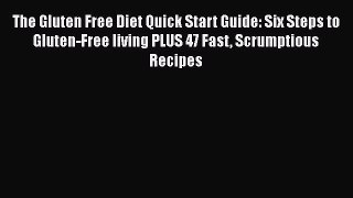 Read Books The Gluten Free Diet Quick Start Guide: Six Steps to Gluten-Free living PLUS 47