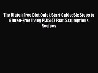 Read Books The Gluten Free Diet Quick Start Guide: Six Steps to Gluten-Free living PLUS 47