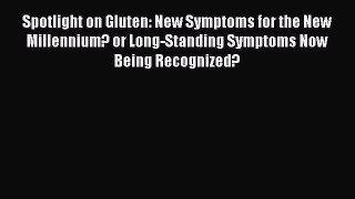 Read Books Spotlight on Gluten: New Symptoms for the New Millennium? or Long-Standing Symptoms
