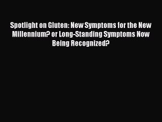 Read Books Spotlight on Gluten: New Symptoms for the New Millennium? or Long-Standing Symptoms