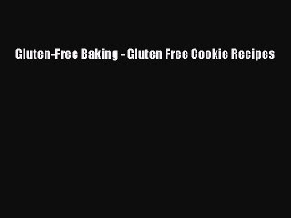Read Books Gluten-Free Baking - Gluten Free Cookie Recipes ebook textbooks