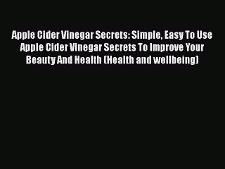 Read Books Apple Cider Vinegar Secrets: Simple Easy To Use Apple Cider Vinegar Secrets To Improve