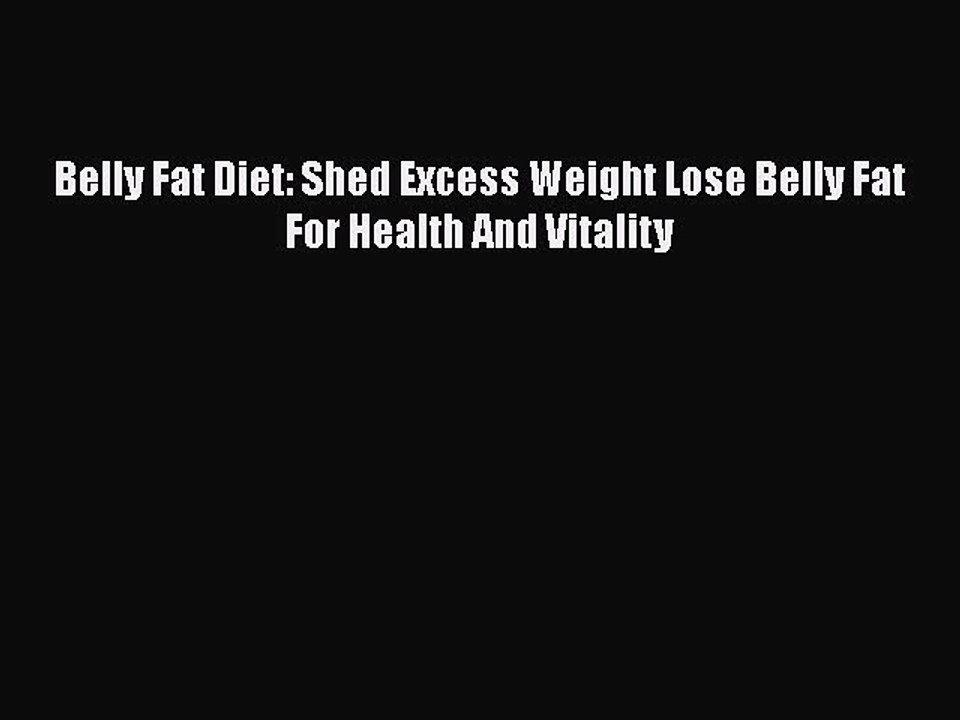 Read Books Belly Fat Diet: Shed Excess Weight Lose Belly Fat For Health And Vitality ebook