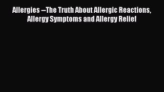 Read Books Allergies --The Truth About Allergic Reactions Allergy Symptoms and Allergy Relief