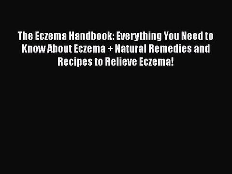 Read Books The Eczema Handbook: Everything You Need to Know About Eczema + Natural Remedies