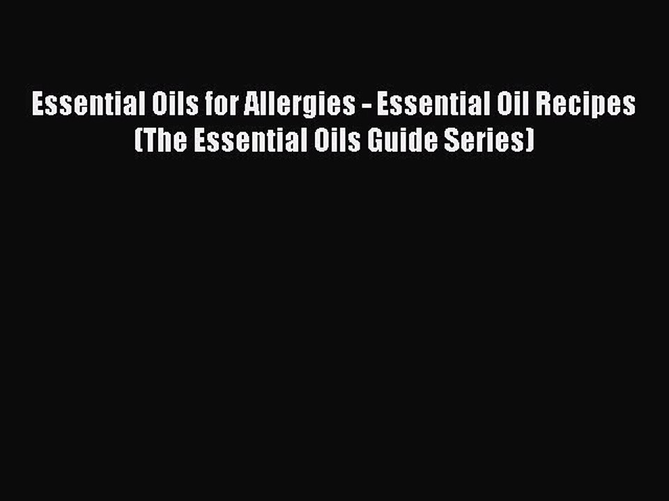Read Books Essential Oils for Allergies - Essential Oil Recipes (The Essential Oils Guide Series)