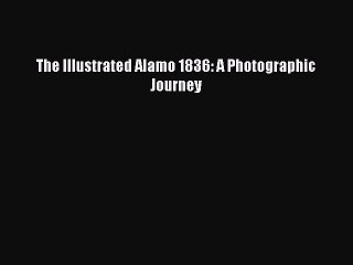 Read The Illustrated Alamo 1836: A Photographic Journey Ebook Free
