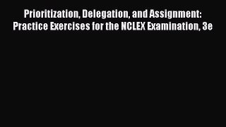 Read Books Prioritization Delegation and Assignment: Practice Exercises for the NCLEX Examination