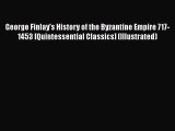 Read George Finlay's History of the Byzantine Empire 717-1453 [Quintessential Classics] (Illustrated)