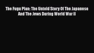 Download The Fugu Plan: The Untold Story Of The Japanese And The Jews During World War II PDF