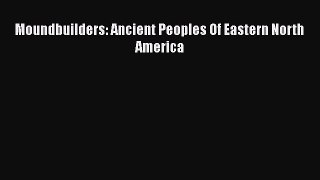 Read Moundbuilders: Ancient Peoples Of Eastern North America Ebook Free