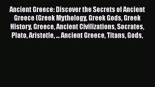 Read Ancient Greece: Discover the Secrets of Ancient Greece (Greek Mythology Greek Gods Greek