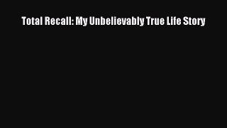 Download Total Recall: My Unbelievably True Life Story PDF Free