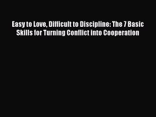 Read Easy to Love Difficult to Discipline: The 7 Basic Skills for Turning Conflict into Cooperation