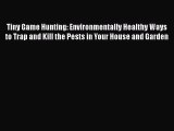 Read Tiny Game Hunting: Environmentally Healthy Ways to Trap and Kill the Pests in Your House