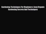 Download Gardening Techniques For Beginners: Easy Organic Gardening Secrets And Techniques