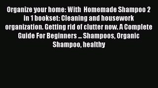 Read Organize your home: With  Homemade Shampoo 2 in 1 bookset: Cleaning and housework organization.