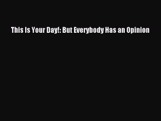 Read This Is Your Day!: But Everybody Has an Opinion Ebook Free