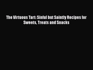Read Books The Virtuous Tart: Sinful but Saintly Recipes for Sweets Treats and Snacks E-Book