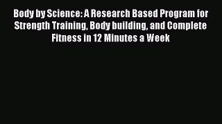 Read Body by Science: A Research Based Program for Strength Training Body building and Complete
