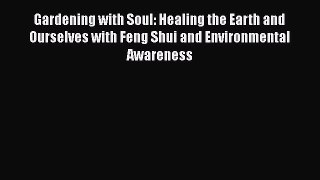 Read Gardening with Soul: Healing the Earth and Ourselves with Feng Shui and Environmental