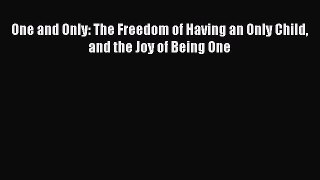 Download One and Only: The Freedom of Having an Only Child and the Joy of Being One Ebook Free