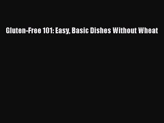 Read Books Gluten-Free 101: Easy Basic Dishes Without Wheat ebook textbooks
