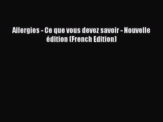 Read Books Allergies - Ce que vous devez savoir - Nouvelle Ã©dition (French Edition) PDF Online