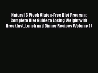 Read Books Natural 6 Week Gluten-Free Diet Program: Complete Diet Guide to Losing Weight with