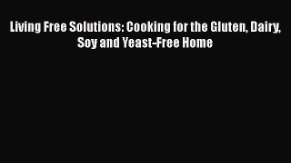 Read Books Living Free Solutions: Cooking for the Gluten Dairy Soy and Yeast-Free Home ebook