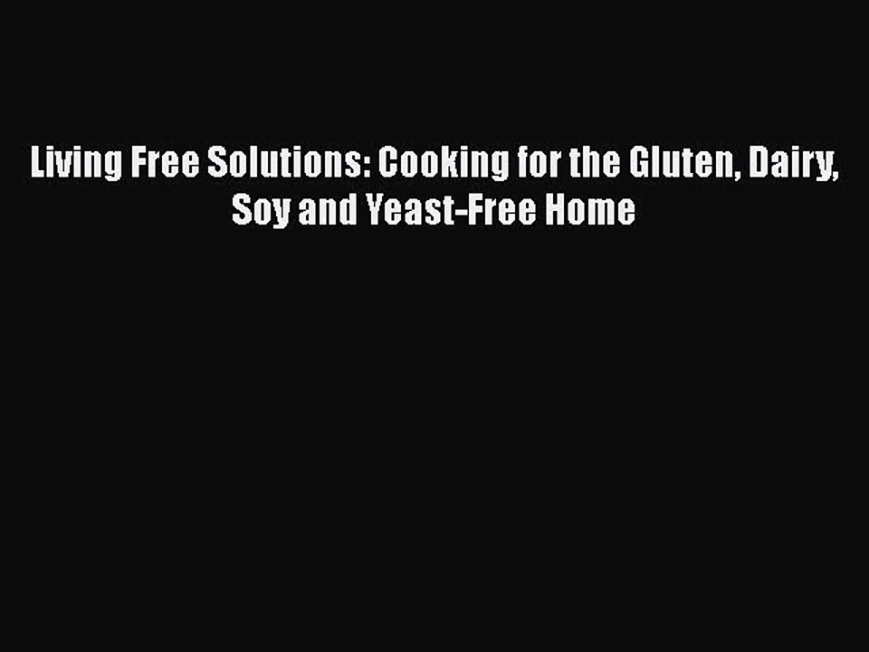 Read Books Living Free Solutions: Cooking for the Gluten Dairy Soy and Yeast-Free Home ebook