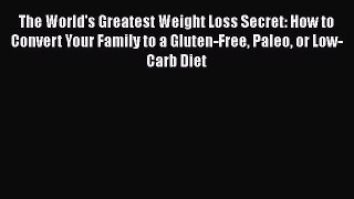 Read Books The World's Greatest Weight Loss Secret: How to Convert Your Family to a Gluten-Free