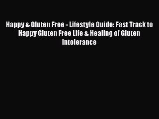 Read Books Happy & Gluten Free - Lifestyle Guide: Fast Track to Happy Gluten Free Life & Healing