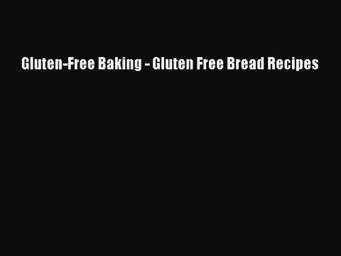 Read Books Gluten-Free Baking - Gluten Free Bread Recipes ebook textbooks