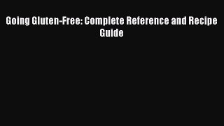 Read Books Going Gluten-Free: Complete Reference and Recipe Guide E-Book Free