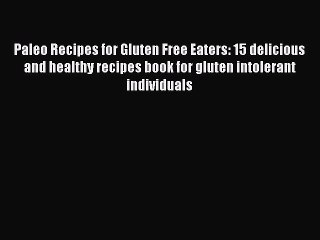 Read Books Paleo Recipes for Gluten Free Eaters: 15 delicious and healthy recipes book for