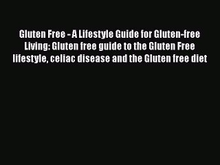 Read Books Gluten Free - A Lifestyle Guide for Gluten-free Living: Gluten free guide to the