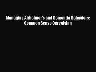 Download Books Managing Alzheimer's and Dementia Behaviors: Common Sense Caregiving PDF Free